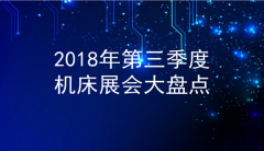 2018年第三季度機(jī)床展會(huì)大盤(pán)點(diǎn)